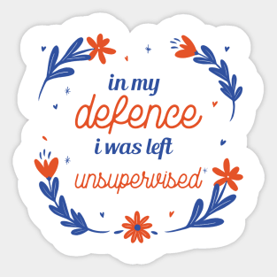 In my defence i was left unsupervised sarcastic phrases Sticker